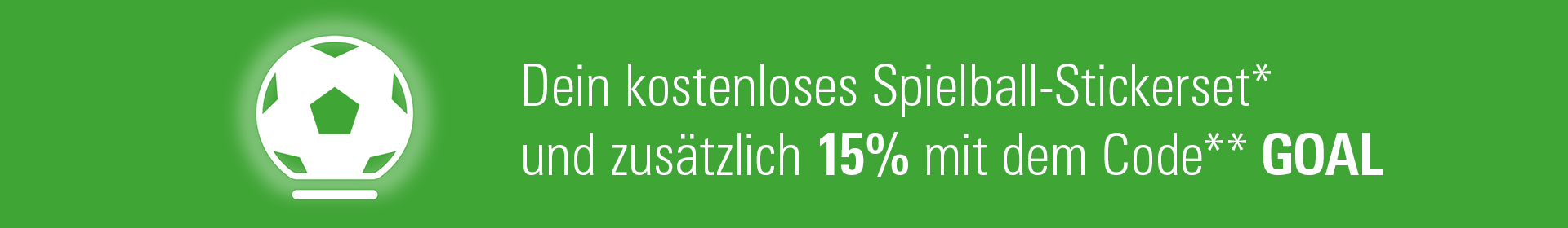 Inklusive kostenlosem Spielball-Stickerset* und 15% mit Code** GOAL