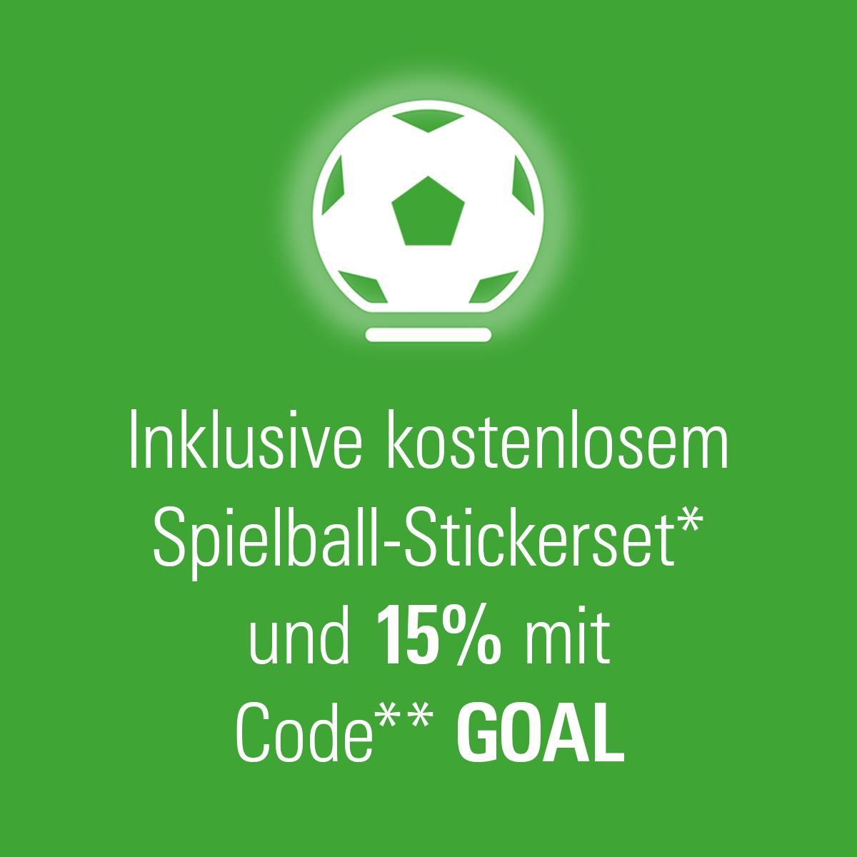 Inklusive kostenlosem Spielball-Stickerset* und 15% mit Code** GOAL